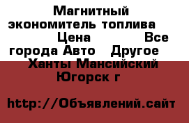 Магнитный экономитель топлива Fuel Saver › Цена ­ 1 190 - Все города Авто » Другое   . Ханты-Мансийский,Югорск г.